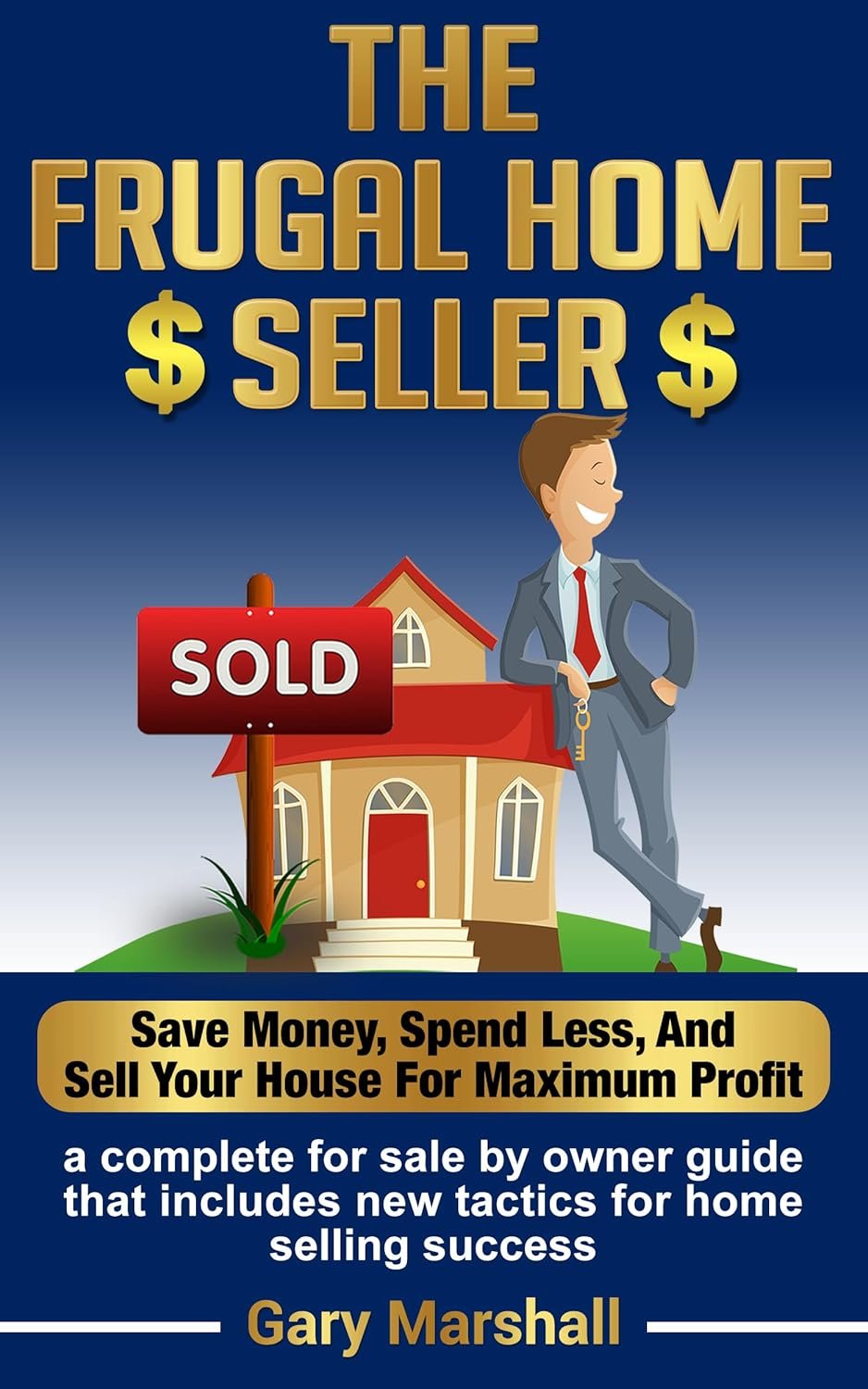 THE FRUGAL HOME SELLER: Save Money, Spend Less, And Sell Your House For Maximum Profit - A Complete Easy To Read Homeowners Guide For Selling By Owner (Home Selling Series)