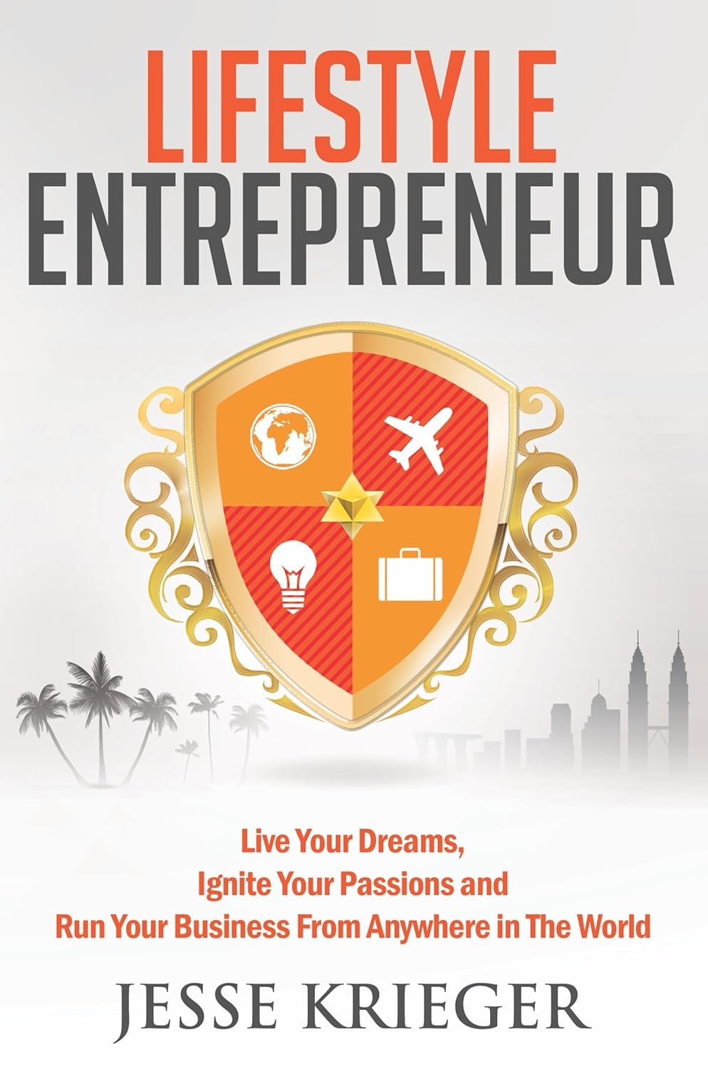 Lifestyle Entrepreneur: Live Your Dreams, Ignite Your Passions & Run Your Business From Anywhere in the World