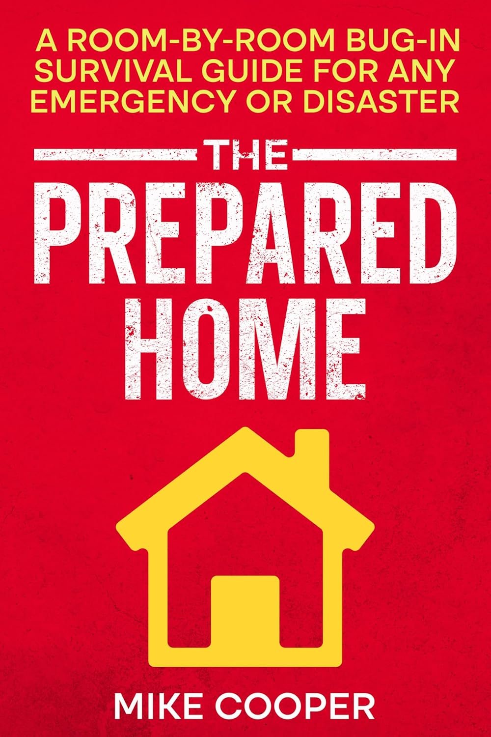 The Prepared Home: A Room-by-Room Bug-In Survival Guide for Any Emergency or Disaster